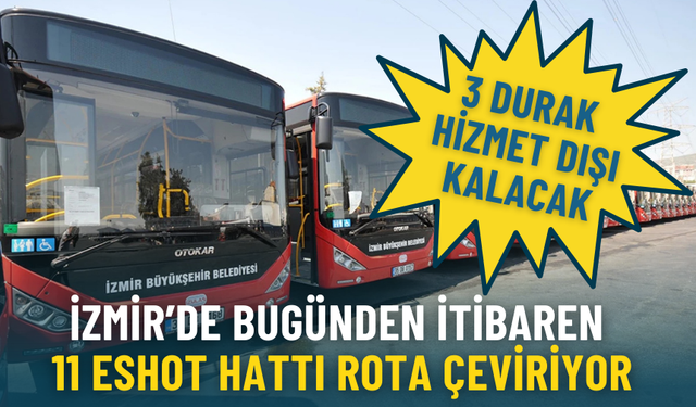 İzmir’de bugünden itibaren 11 ESHOT hattı rota çeviriyor: 3 durak hizmet dışı kalacak