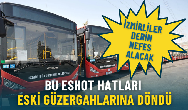 İzmirliler derin nefes alacak: Bu ESHOT hatları eski güzergahlarına döndü
