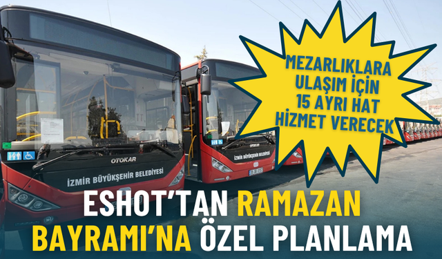 ESHOT’tan Ramazan Bayramı’na özel planlama: Mezarlıklara ulaşım için 15 ayrı hat hizmet verecek