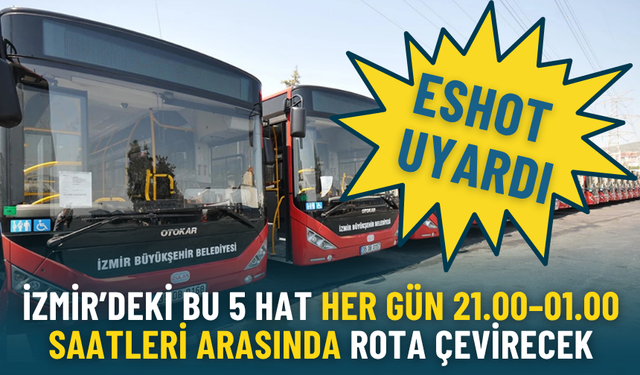 ESHOT uyardı: İzmir’deki bu 5 hat her gün 21.00–01.00 saatleri arasında rota çevirecek