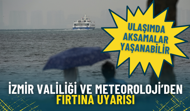 İzmir Valiliği ve Meteoroloji’den fırtına uyarısı: Ulaşımda aksamalar yaşanabilir