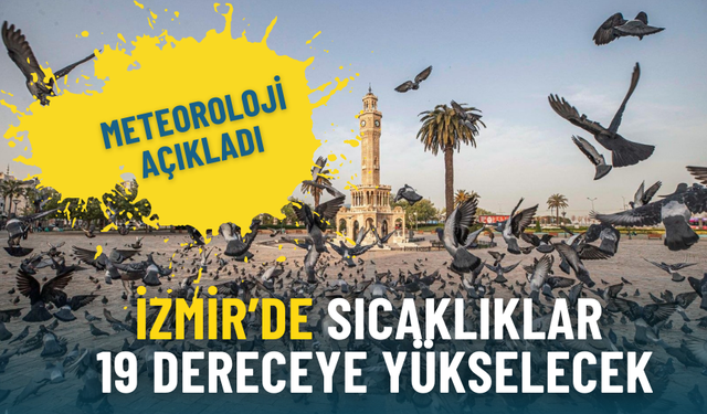Meteoroloji duyurdu: İzmir’de sıcaklıklar 19 dereceye yükselecek