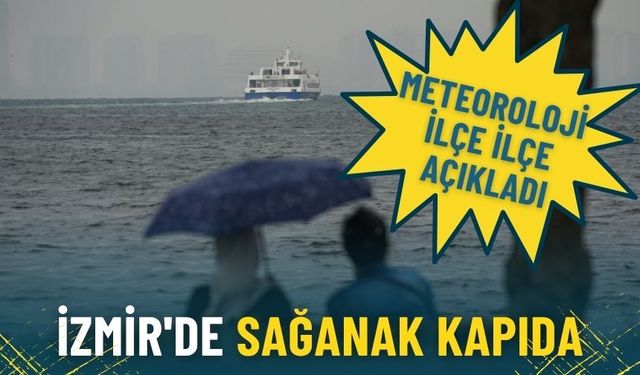 Meteoroloji ilçe ilçe açıkladı: İzmir'de sağanak kapıda