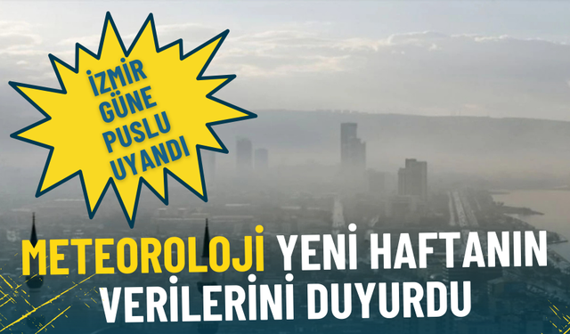 İzmir güne puslu uyandı: Meteoroloji yeni haftanın verilerini duyurdu