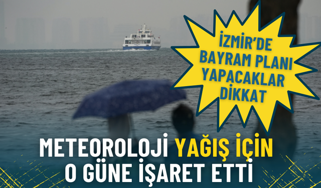 İzmir’de bayram planı yapacaklar dikkat: Meteoroloji yağış için o güne işaret etti