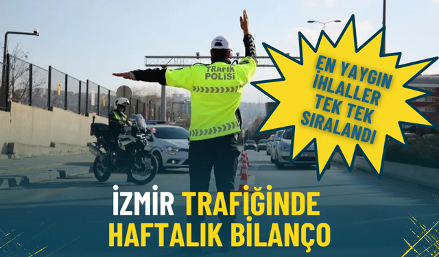 İzmir trafiğinde haftalık bilanço: En yaygın ihlaller tek tek sıralandı