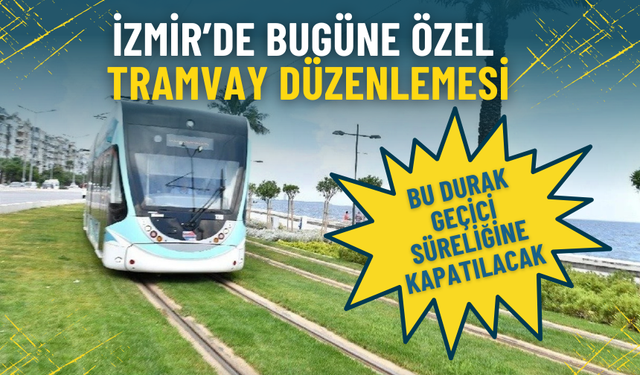 İzmir’de bugüne özel tramvay düzenlemesi: Bu durak geçici süreliğine kapatılacak