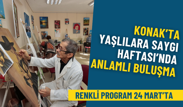 Konak Belediyesi’nden Yaşlılara Saygı Haftası’na özel etkinlik: Renkli program 24 Mart’ta