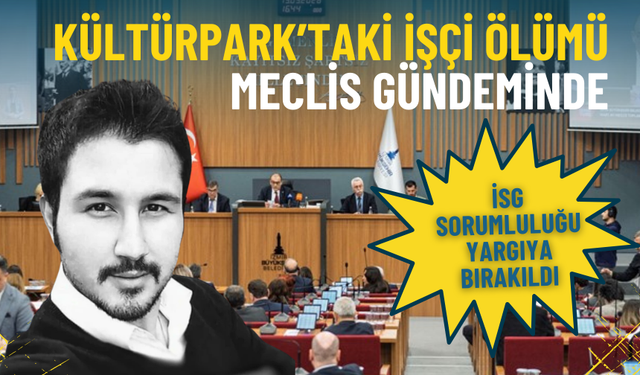 Kültürpark’taki işçi ölümü meclis gündeminde: İSG sorumluluğu yargıya bırakıldı