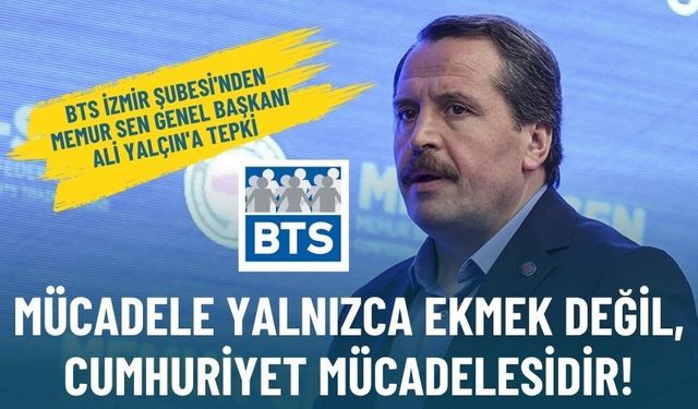 BTS İzmir Şubesi'nden Ali Yalçın'a tepki: Mücadele yalnızca ekmek değil, cumhuriyet mücadelesidir!