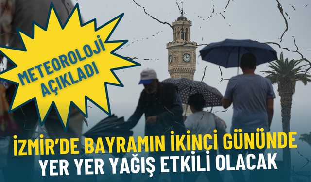 Meteoroloji uyardı: İzmir’de bayramın ikinci gününde yer yer yağış etkili olacak