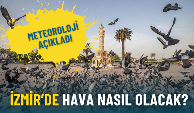 İzmir’de hava nasıl olacak? Meteoroloji ilçe ilçe açıkladı