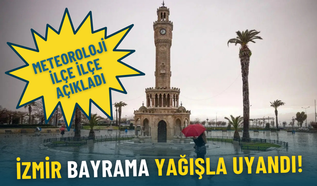 İzmir bayrama yağışla uyandı: Meteoroloji’den ilçe ilçe uyarı geldi, sıcaklık 12 dereceye kadar düştü