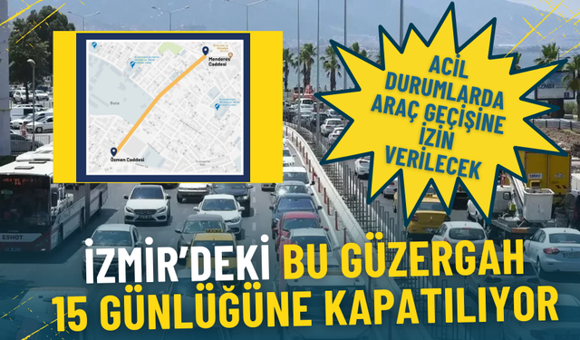 İzmir’deki bu güzergah 15 günlüğüne kapatılıyor: Acil durumlarda araç geçişine izin verilecek