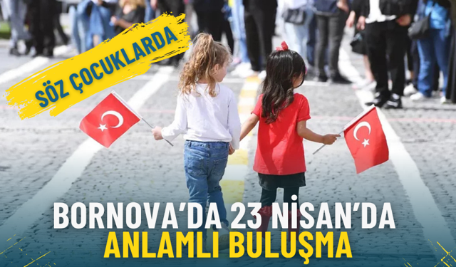 Bornova’da 23 Nisan’da anlamlı buluşma: Söz çocuklarda