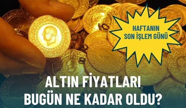 Haftanın son işlem günü... Altın fiyatları bugün ne kadar oldu?