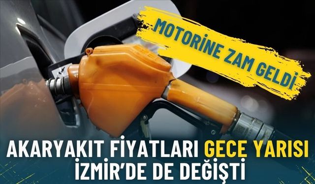 Motorine zam geldi: Akaryakıt fiyatları gece yarısı İzmir’de de değişti