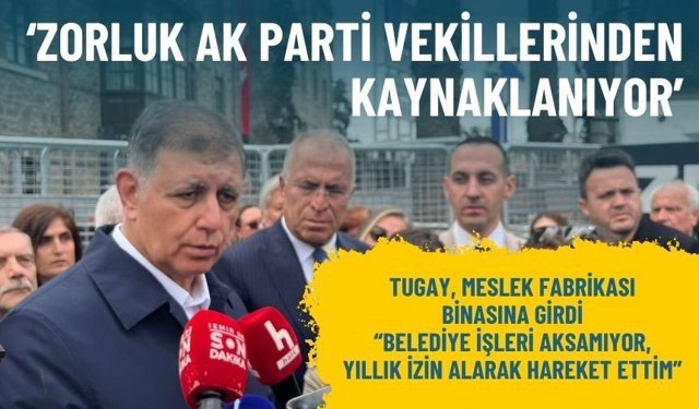 Tugay, Meslek Fabrikası ziyaretinden sonra konuştu: Zorluk AK Parti vekillerinden kaynaklanıyor!