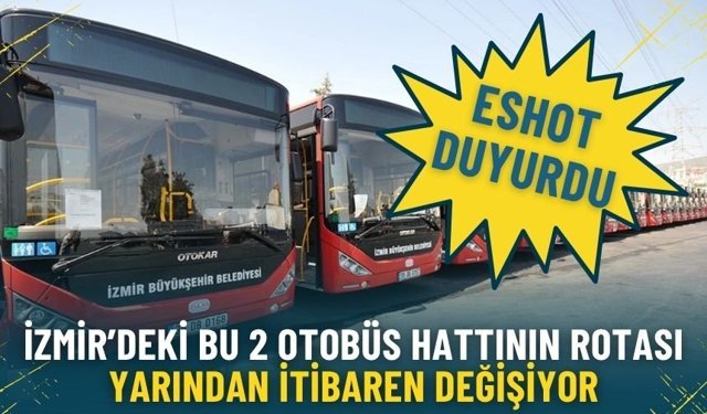 ESHOT duyurdu: İzmir’deki bu 2 otobüs hattının güzergahı yarından itibaren değişiyor