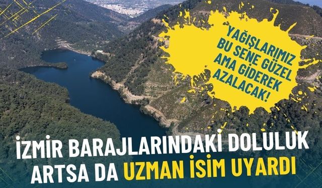İzmir barajlarındaki doluluk artsa da uzman isim uyardı: Yağışlarımız bu sene güzel ama giderek azalacak!