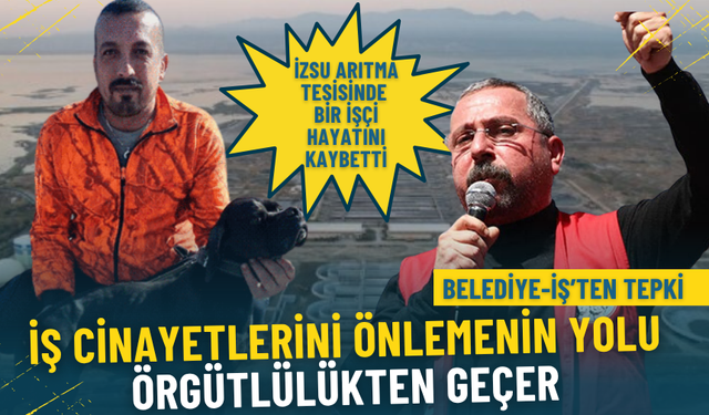 İZSU arıtmada hayatını kaybeden işçi için Belediye-İş’ten tepki: İş cinayetlerini önlemenin yolu örgütlülükten geçer