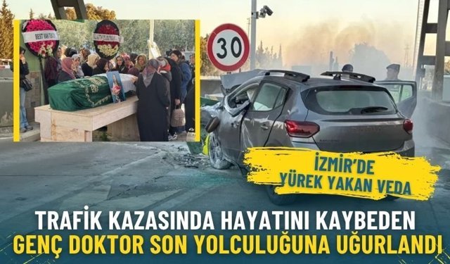 İzmir’de yürek yakan veda: Trafik kazasında hayatını kaybeden genç doktor son yolculuğuna uğurlandı