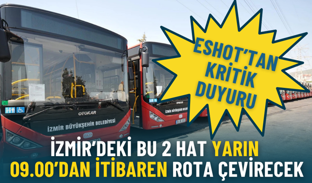 ESHOT’tan kritik duyuru: İzmir’deki bu 2 hat yarın 09.00’dan itibaren farklı güzergah kullanacak