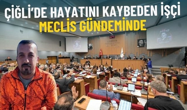 Çiğli’de hayatını kaybeden işçi meclis gündeminde