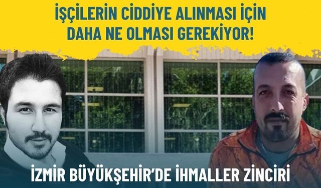 İzmir Büyükşehir’de ihmaller zinciri: İşçilerin ciddiye alınması için daha ne olması gerekiyor!