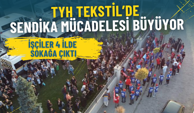 TYH Tekstil’de sendika mücadelesi büyüyor: İşçiler 4 ilde sokağa çıktı