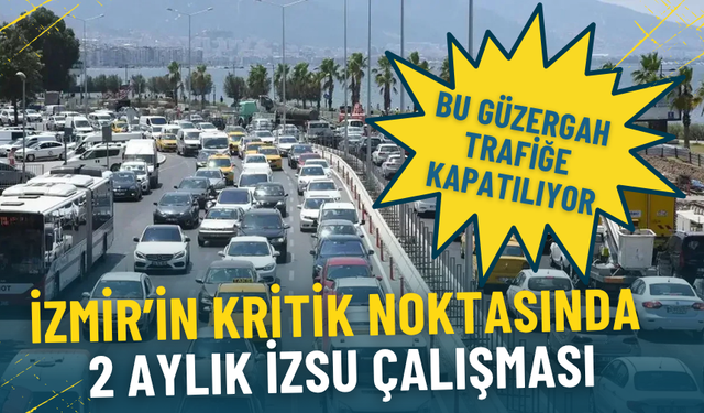 İzmir’in kritik noktasında 2 aylık İZSU çalışması: Bu güzergah trafiğe kapatıldı, alternatif yollar açıklandı