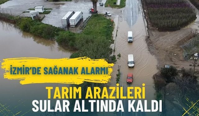 İzmir’de sağanak alarmı: Bu ilçede tarım arazileri sular altında kaldı, ulaşım aksadı