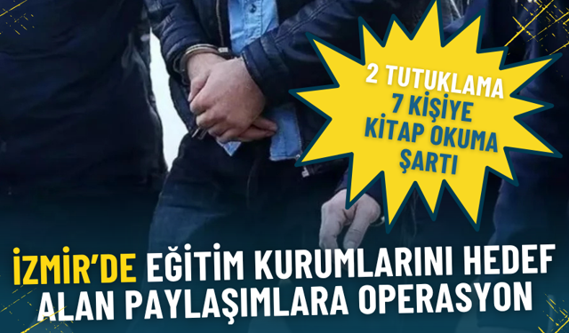 İzmir’de eğitim kurumlarını hedef alan paylaşımlara operasyon: 2 tutuklama, 7 kişiye kitap okuma şartı