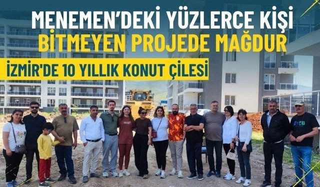 İzmir'de 10 yıllık konut çilesi: Menemen’deki yüzlerce kişi bitmeyen projede mağdur