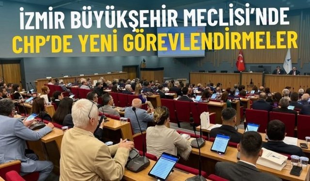 İzmir Büyükşehir Meclisi’nde yeni atamalar: CHP’de görev dağılımı netleşti