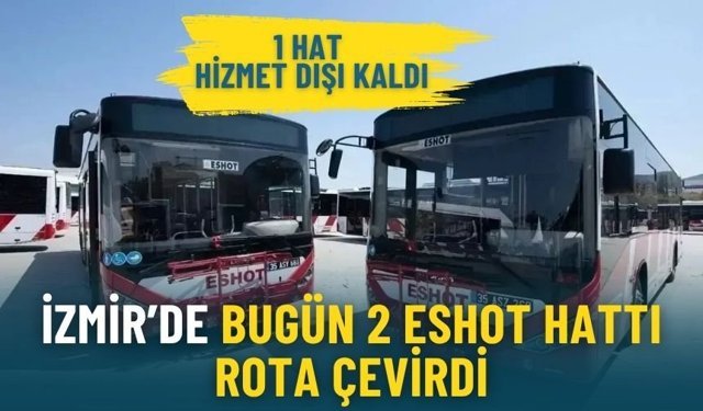 İzmir’de bugün 2 ESHOT hattı rota çevirdi: 1 hat hizmet dışı kaldı