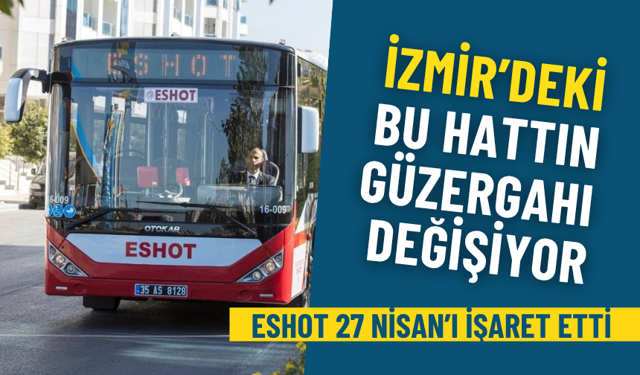 ESHOT 27 Nisan’ı işaret etti: İzmir’deki bu hattın güzergahı değişiyor