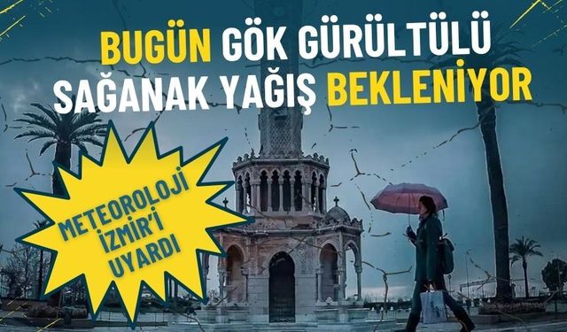 Meteoroloji bugün İzmir’i işaret etti: Kuvvetli gök gürültülü sağanak yağış bekleniyor, şemsiyenizi unutmayın