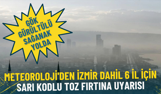 Meteoroloji'den İzmir dahil 6 il için sarı kodlu toz fırtına uyarısı: Gök gürültülü sağanak yolda