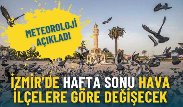 Meteoroloji açıkladı: İzmir’de hafta sonu hava ilçelere göre değişecek
