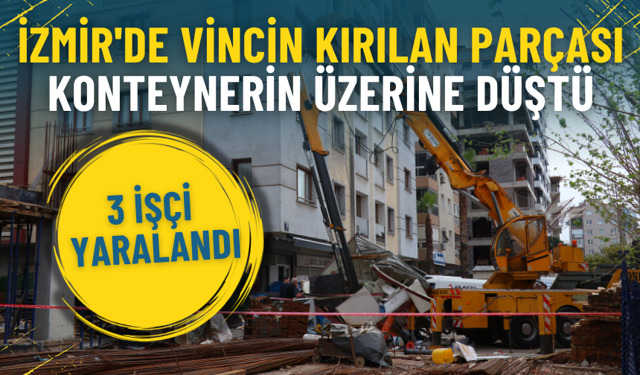 İzmir'de vincin kırılan parçası konteynerin üzerine düştü: 3 işçi yaralandı