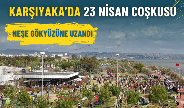 Karşıyaka’da 23 Nisan coşkusu: Neşe gökyüzüne uzandı