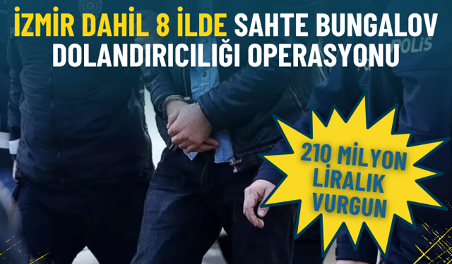 İzmir dahil 8 İlde sahte bungalov dolandırıcılığı operasyonu: 210 milyon liralık vurgun, 9 tutuklama