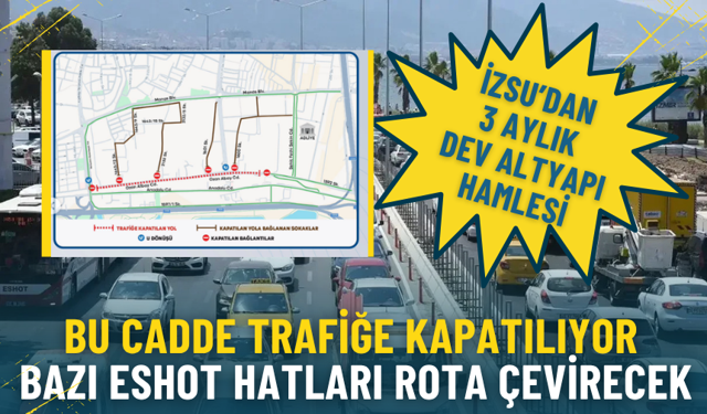 İZSU’dan 3 aylık altyapı hamlesi: Bu cadde trafiğe kapatılıyor, bazı ESHOT hatları rota çevirecek
