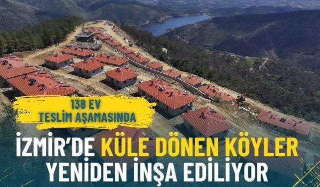 İzmir’de yangın felaketinin yaraları sarılıyor: Küle dönen köyler yeniden inşa ediliyor, 138 ev teslim aşamasında