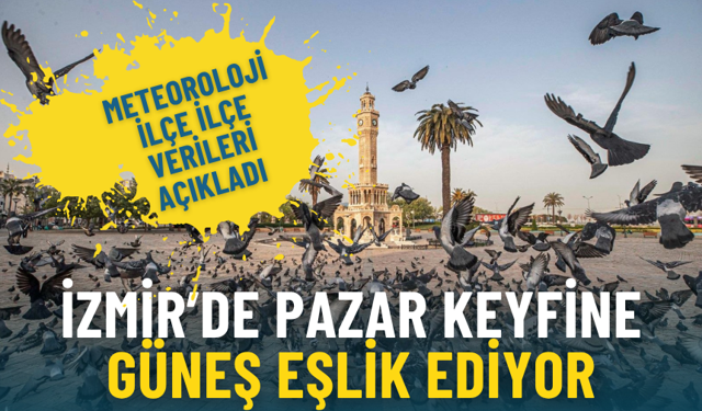 İzmir’de pazar keyfine güneş eşlik ediyor: Meteoroloji ilçe ilçe verileri açıkladı