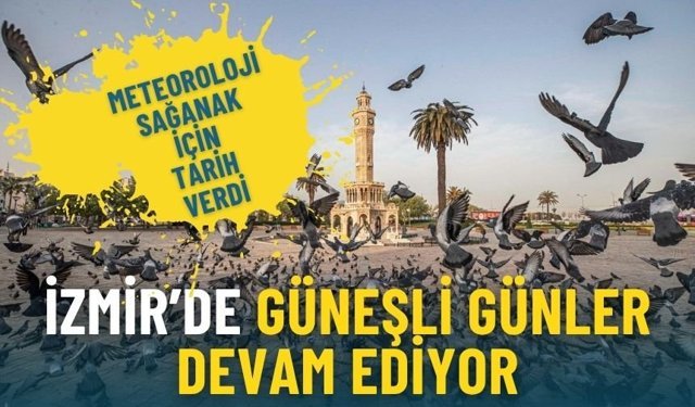 İzmir’de güneşli günler devam ediyor: Meteoroloji sağanak için tarih verdi