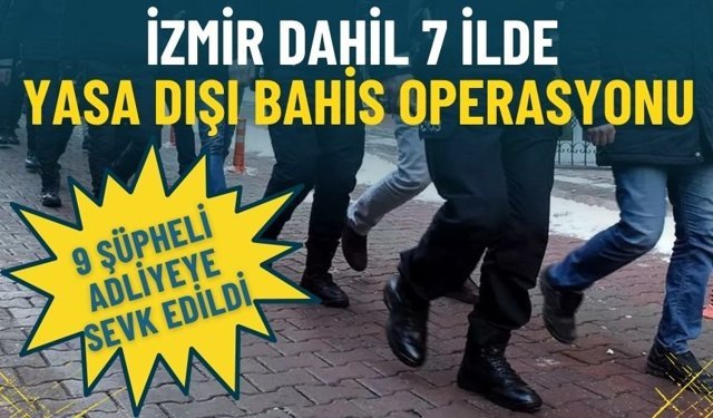 İzmir dahil 7 ilde yasa dışı bahis operasyonu: 9 şüpheli adliyeye sevk edildi
