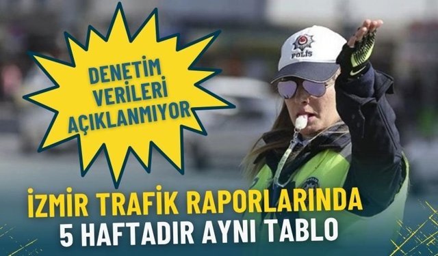 İzmir trafik raporlarında 5 haftadır aynı tablo: Hız, alkol, emniyet kemeri ihlali verileri… Artık neden açıklanmıyor?
