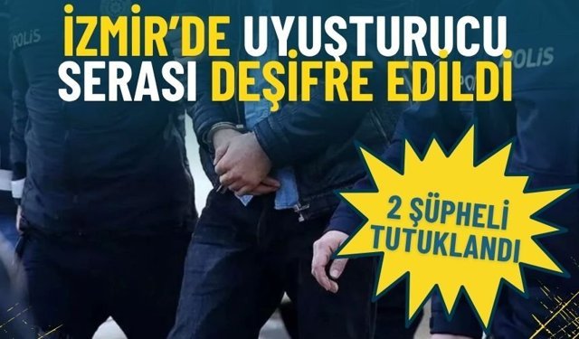 İzmir’de uyuşturucu serası deşifre edildi: 2 şüpheli tutuklandı